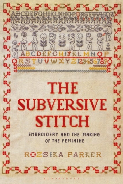 The Subversive Stitch - Embroidery and the Making of the Feminine