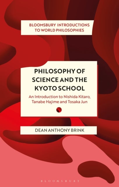 Philosophy of Science and The Kyoto School - An Introduction to Nishida Kitaro, Tanabe Hajime and Tosaka Jun