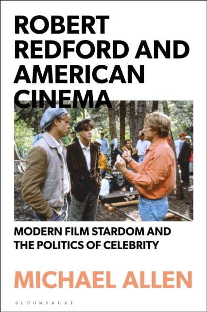 Robert Redford and American Cinema - Modern Film Stardom and the Politics of Celebrity