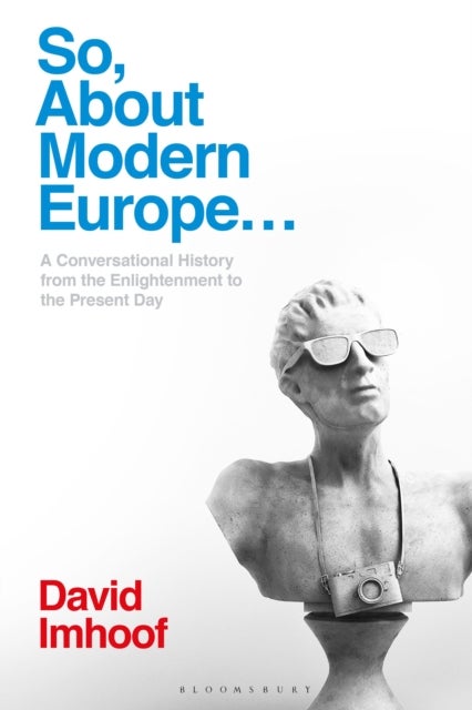 So, About Modern Europe... - A Conversational History from the Enlightenment to the Present Day