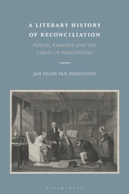 A Literary History of Reconciliation - Power, Remorse and the Limits of Forgiveness
