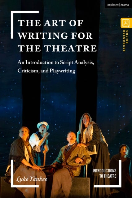 The Art of Writing for the Theatre - An Introduction to Script Analysis, Criticism, and Playwriting