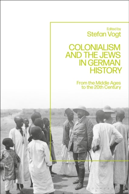 Colonialism and the Jews in German History - From the Middle Ages to the Twentieth Century