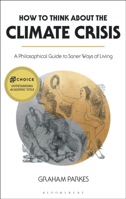 How to Think about the Climate Crisis - A Philosophical Guide to Saner Ways of Living