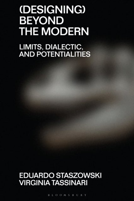 (Designing) Beyond the Modern - Limits, Dialectic, and Potentialities