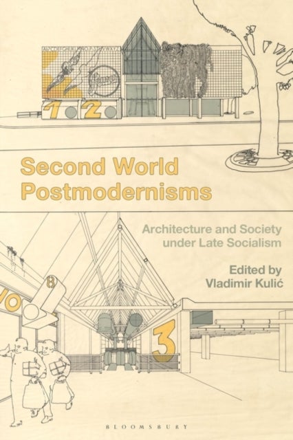 Second World Postmodernisms - Architecture and Society under Late Socialism