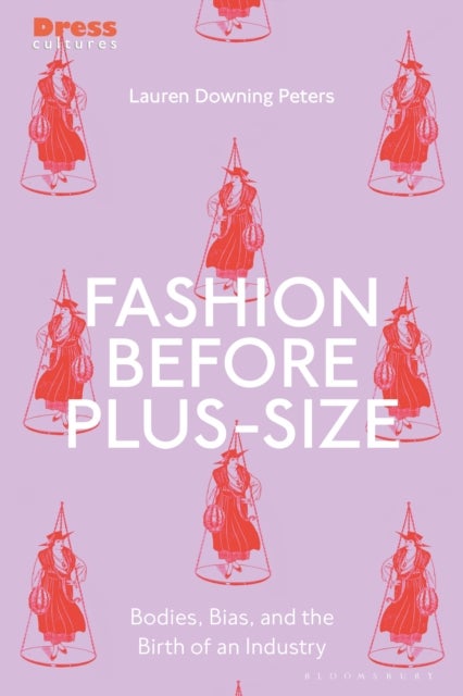 Fashion Before Plus-Size - Bodies, Bias, and the Birth of an Industry