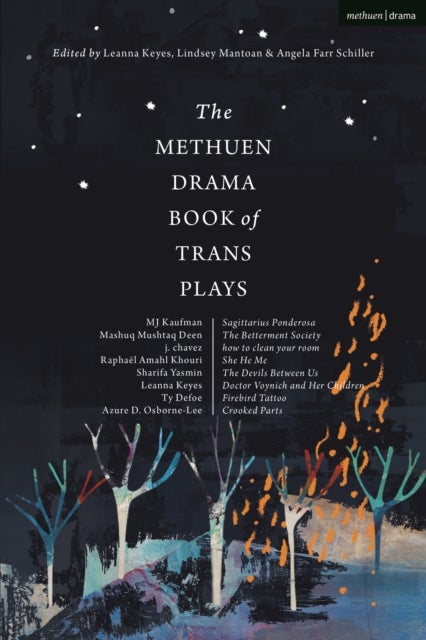 The Methuen Drama Book of Trans Plays - Sagittarius Ponderosa; The Betterment Society; how to clean your room; She He Me; The Devils Between Us; Doctor Voynich and Her Children; Firebird Tattoo; Crooked Parts