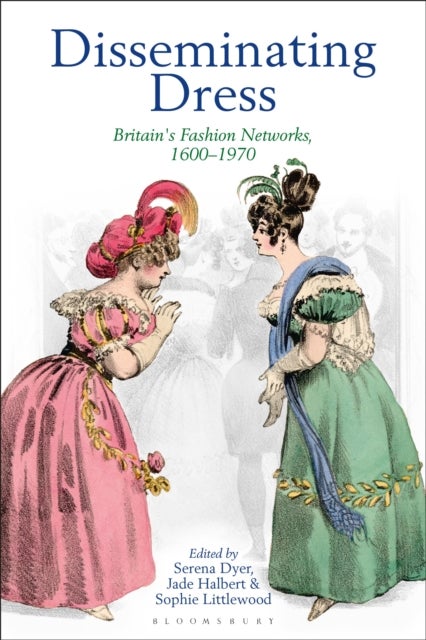 Disseminating Dress - Britain's Fashion Networks, 1600–1970