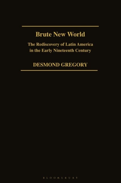 Brute New World - The Rediscovery of Latin America in the Early 19th Century