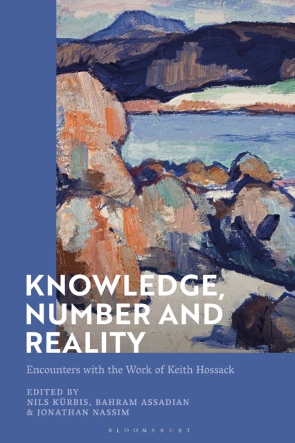 Knowledge, Number and Reality - Encounters with the Work of Keith Hossack
