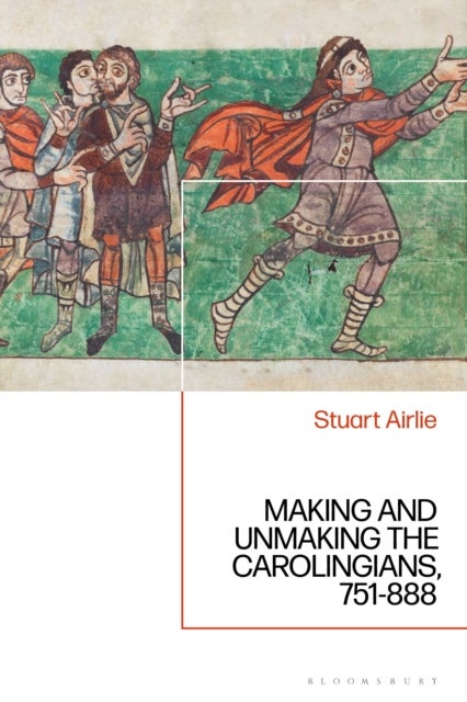 Making and Unmaking the Carolingians - 751-888