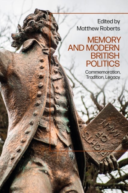 Memory and Modern British Politics - Commemoration, Tradition, Legacy