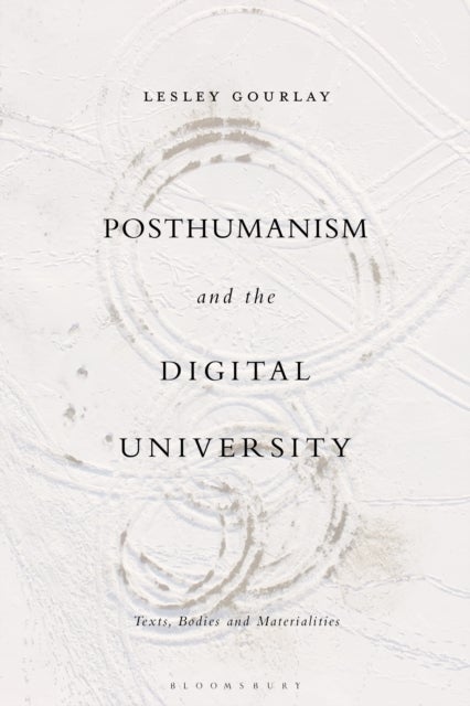 Posthumanism and the Digital University - Texts, Bodies and Materialities