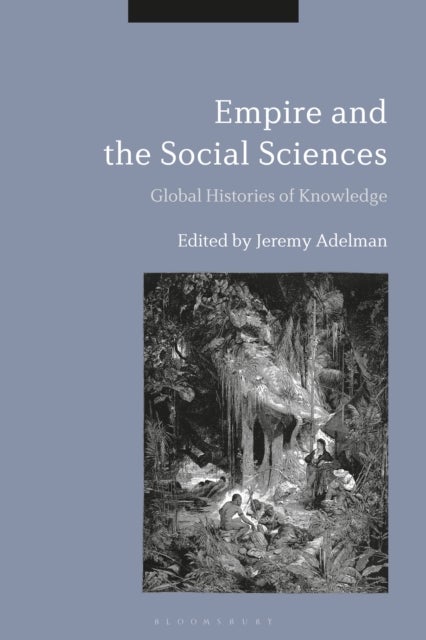 Empire and the Social Sciences - Global Histories of Knowledge