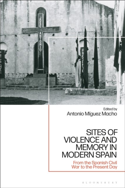 Sites of Violence and Memory in Modern Spain - From the Spanish Civil War to the Present Day