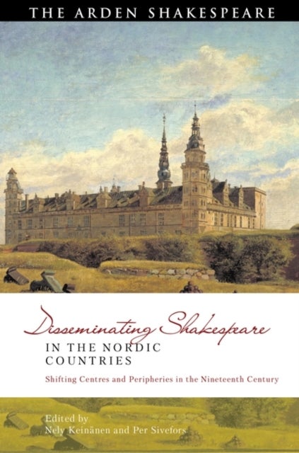 Disseminating Shakespeare in the Nordic Countries - Shifting Centres and Peripheries in the Nineteenth Century