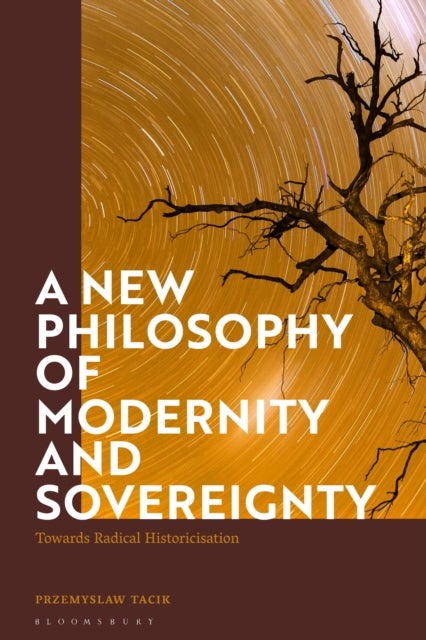 A New Philosophy of Modernity and Sovereignty - Towards Radical Historicisation