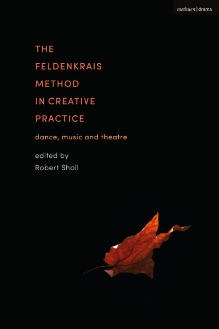 The Feldenkrais Method in Creative Practice - Dance, Music and Theatre