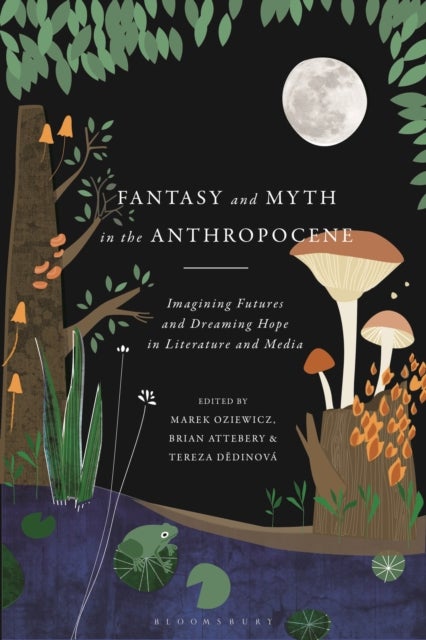 Fantasy and Myth in the Anthropocene - Imagining Futures and Dreaming Hope in Literature and Media