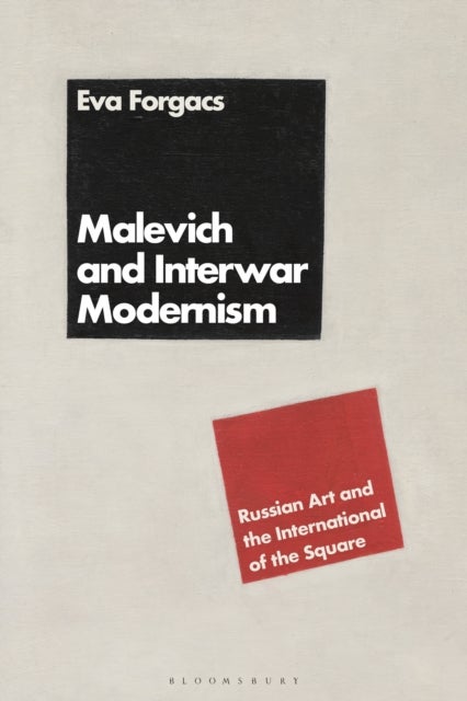 Malevich and Interwar Modernism - Russian Art and the International of the Square
