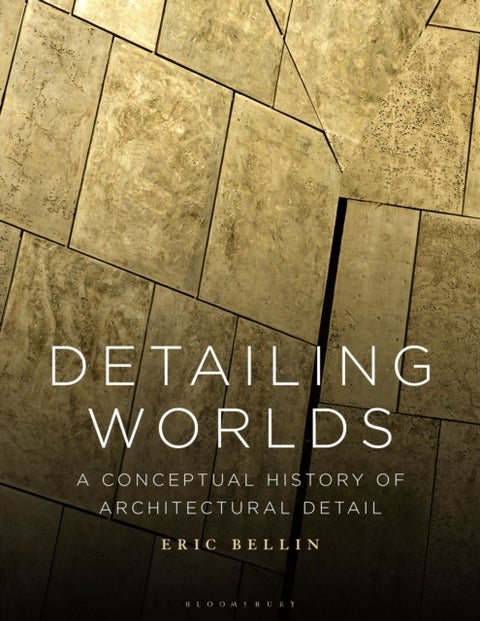 Detailing Worlds - A Conceptual History of Architectural Detail