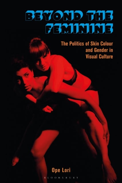 Beyond the Feminine - The Politics of Skin Colour and Gender in Visual Culture