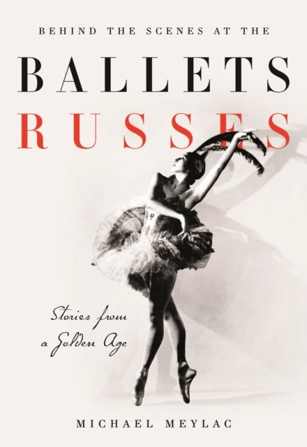 Behind the Scenes at the Ballets Russes - Stories from a Silver Age