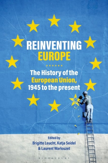 Reinventing Europe - The History of the European Union, 1945 to the Present