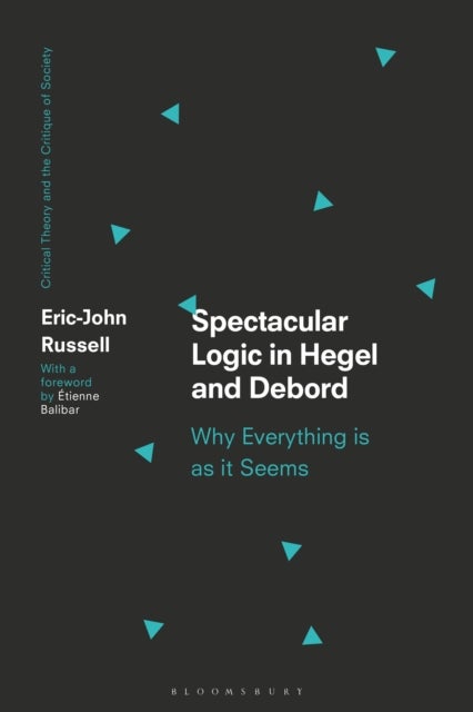 Spectacular Logic in Hegel and Debord - Why Everything is as it Seems