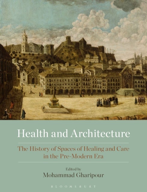 Health and Architecture - The History of Spaces of Healing and Care in the Pre-Modern Era
