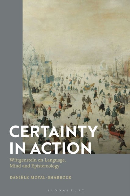 Certainty in Action - Wittgenstein on Language, Mind and Epistemology