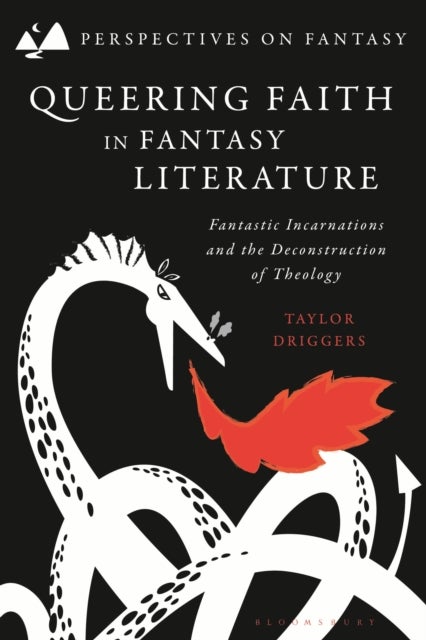 Queering Faith in Fantasy Literature - Fantastic Incarnations and the Deconstruction of Theology