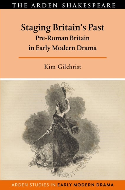 Staging Britain's Past - Pre-Roman Britain in Early Modern Drama