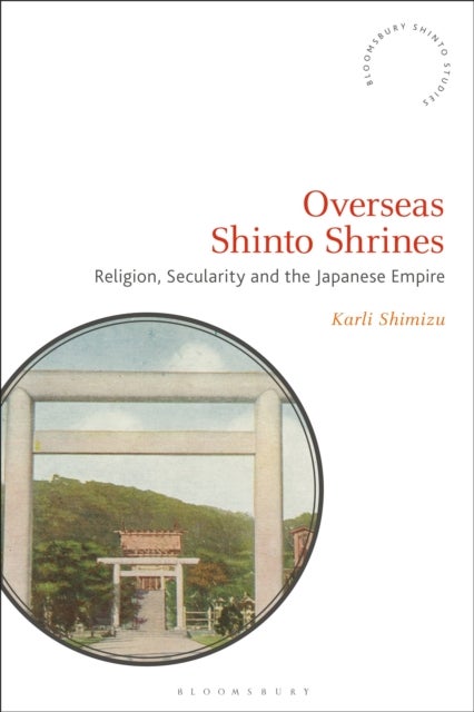 Overseas Shinto Shrines - Religion, Secularity and the Japanese Empire