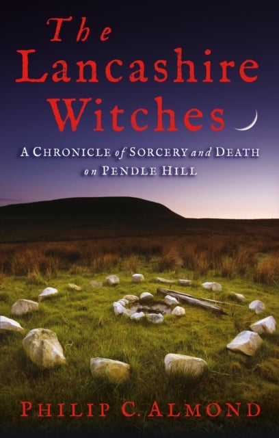 The Lancashire Witches - A Chronicle of Sorcery and Death on Pendle Hill