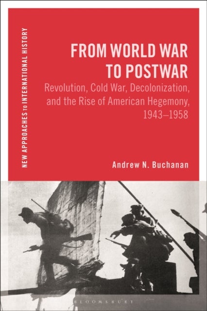 From World War to Postwar - Revolution, Cold War, Decolonization, and the Rise of American Hegemony, 1943-1958