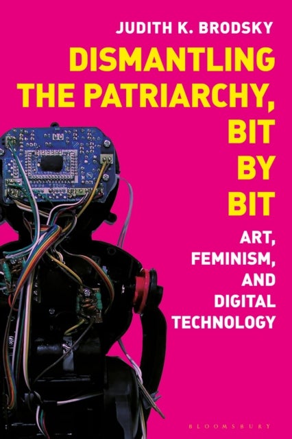 Dismantling the Patriarchy, Bit by Bit - Art, Feminism, and Digital Technology