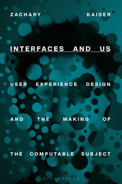 Interfaces and Us - User Experience Design and the Making of the Computable Subject