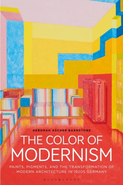 The Color of Modernism - Paints, Pigments, and the Transformation of Modern Architecture in 1920s Germany