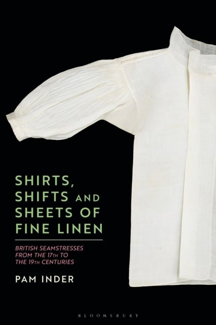 Shirts, Shifts and Sheets of Fine Linen - British Seamstresses from the 17th to the 19th centuries