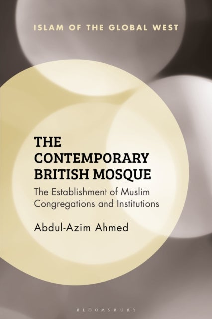 The Contemporary British Mosque - The Establishment of Muslim Congregations and Institutions