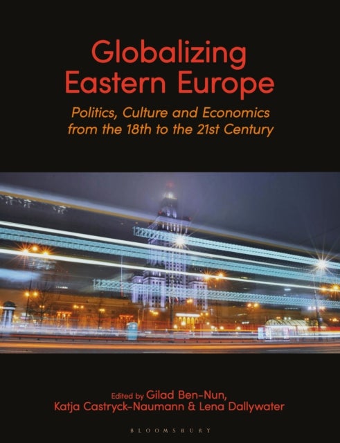 Globalizing Eastern Europe - Politics, Culture and Economics from the 18th to the 21st Century