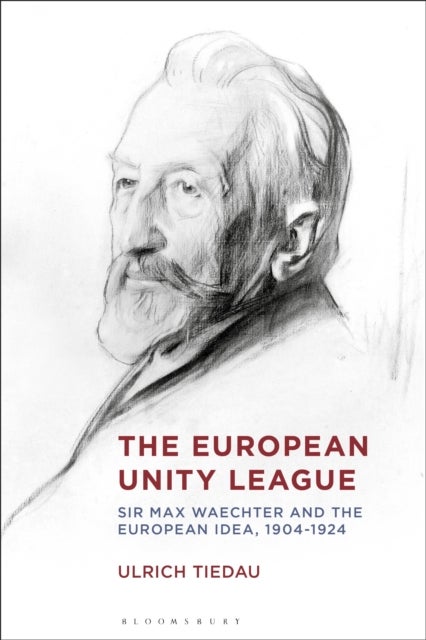 The European Unity League - Sir Max Waechter and the European Idea, 1904-1924