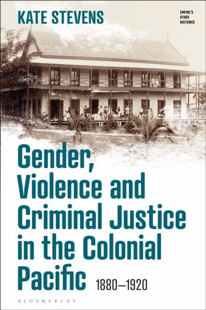 Gender, Violence and Criminal Justice in the Colonial Pacific - 1880-1920