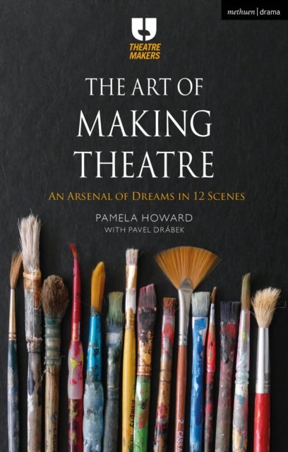 The Art of Making Theatre - An Arsenal of Dreams in 12 Scenes