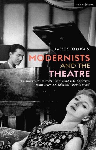 Modernists and the Theatre - The Drama of W.B. Yeats, Ezra Pound, D.H. Lawrence, James Joyce, T.S. Eliot and Virginia Woolf