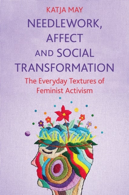 Needlework, Affect and Social Transformation - The Everyday Textures of Feminist Activism