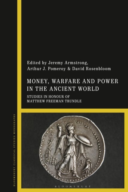 Money, Warfare and Power in the Ancient World - Studies in Honour of Matthew Freeman Trundle