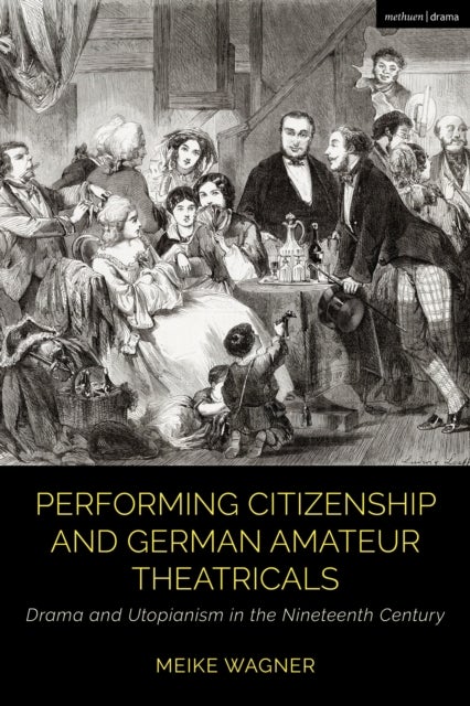 Performing Citizenship and German Amateur Theatricals - Drama and Utopianism in the Nineteenth Century